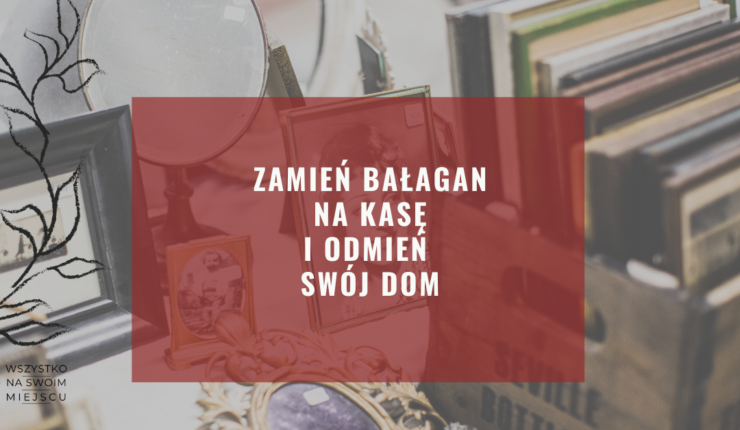 Zamień bałagan na kasę i odmień swój dom